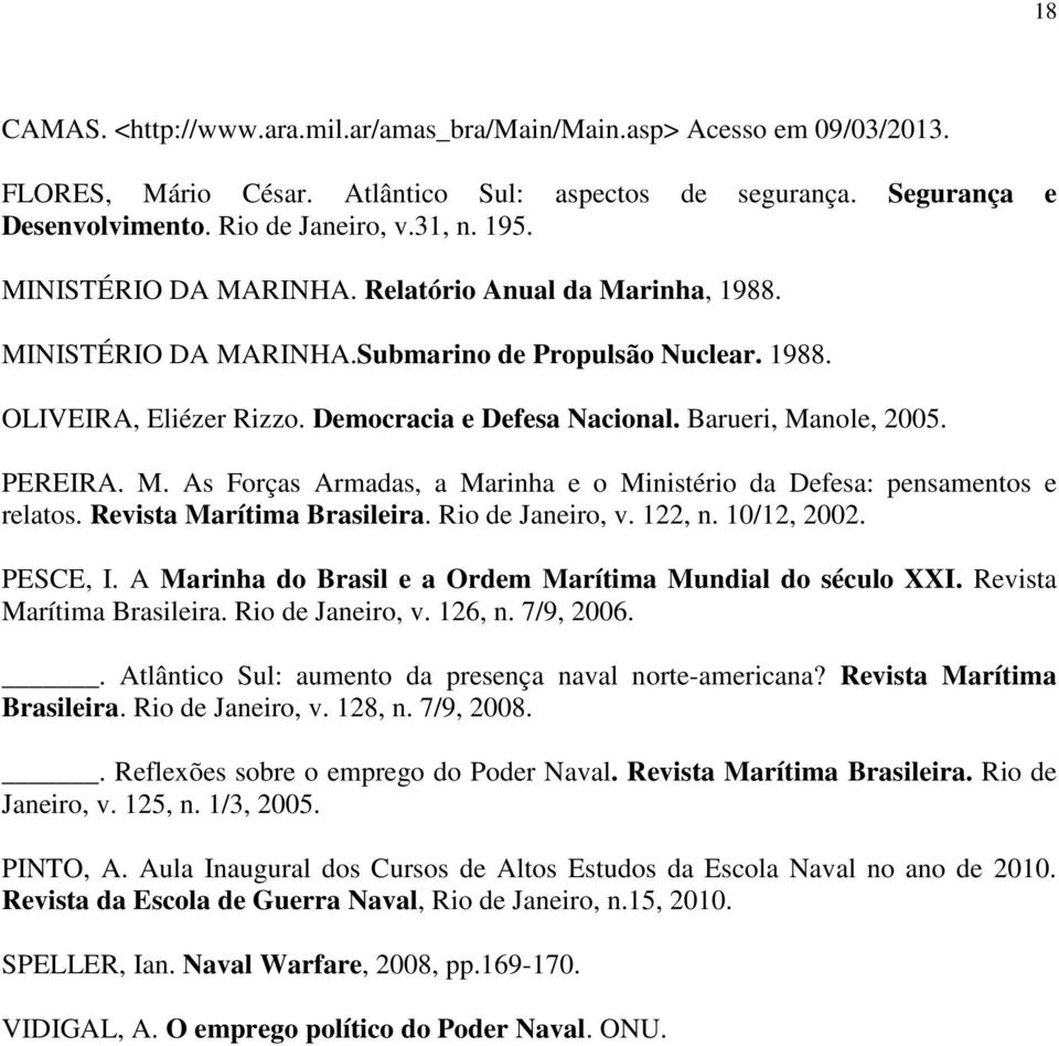 PEREIRA. M. As Forças Armadas, a Marinha e o Ministério da Defesa: pensamentos e relatos. Revista Marítima Brasileira. Rio de Janeiro, v. 122, n. 10/12, 2002. PESCE, I.