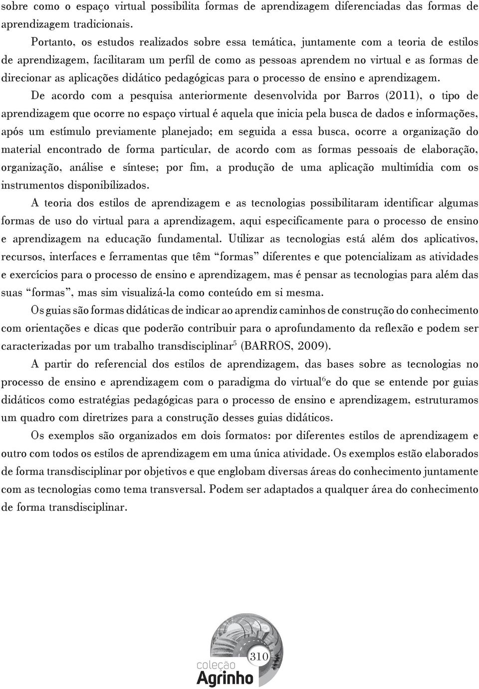 aplicações didático pedagógicas para o processo de ensino e aprendizagem.