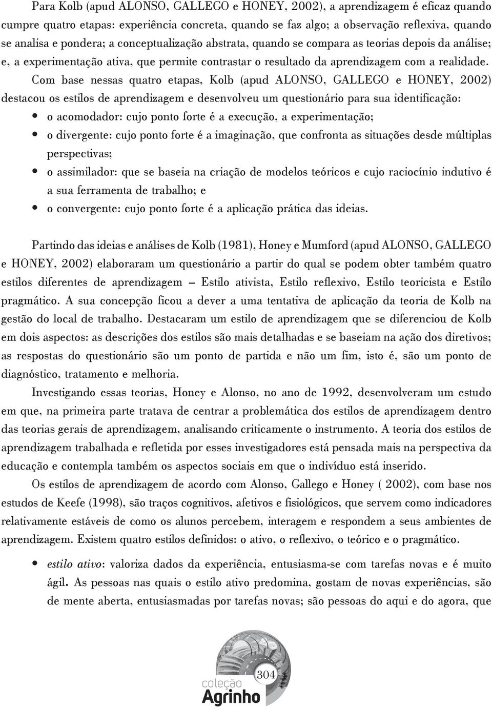 Com base nessas quatro etapas, Kolb (apud ALONSO, GALLEGO e HONEY, 2002) destacou os estilos de aprendizagem e desenvolveu um questionário para sua identificação: o acomodador: cujo ponto forte é a