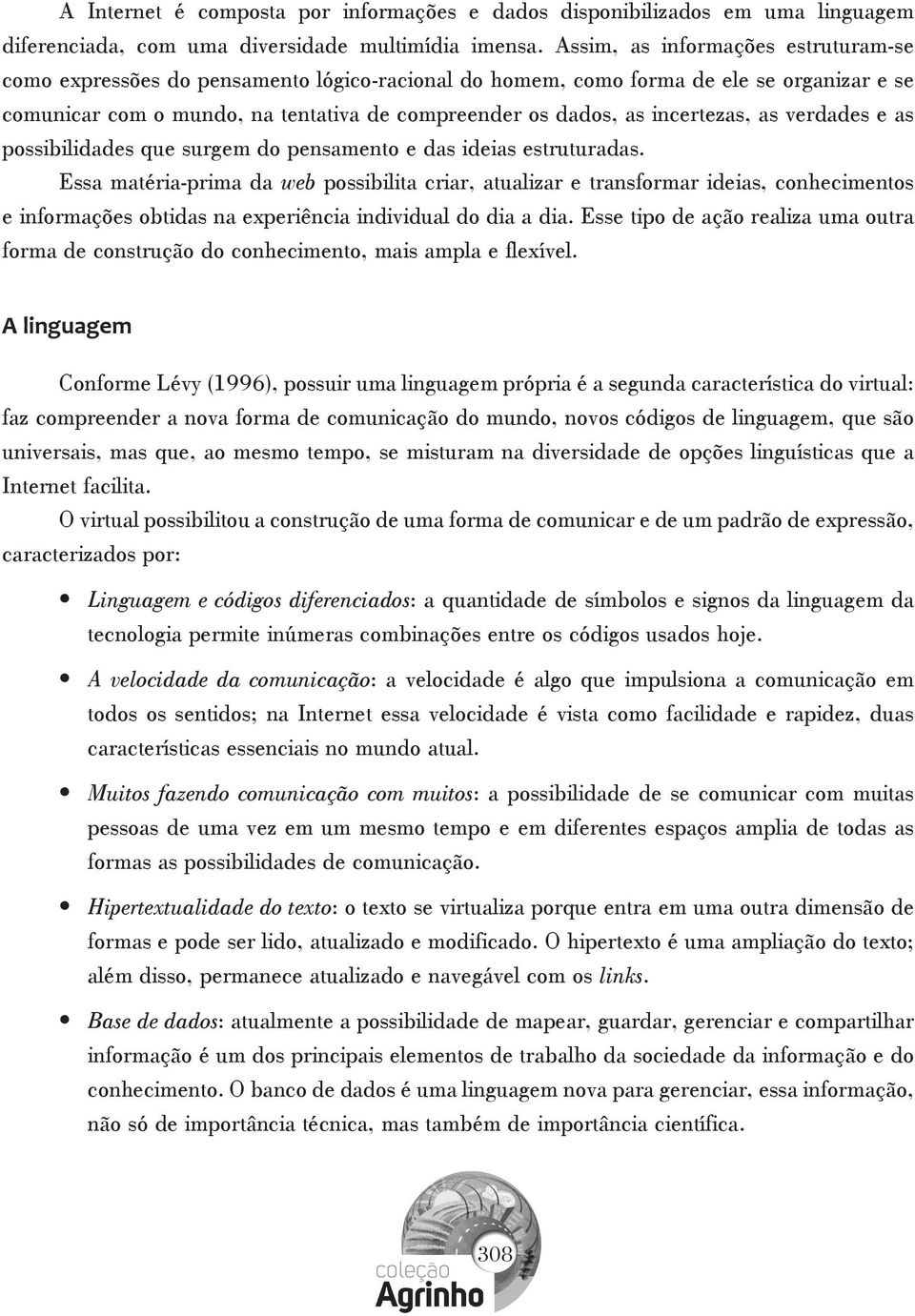 incertezas, as verdades e as possibilidades que surgem do pensamento e das ideias estruturadas.