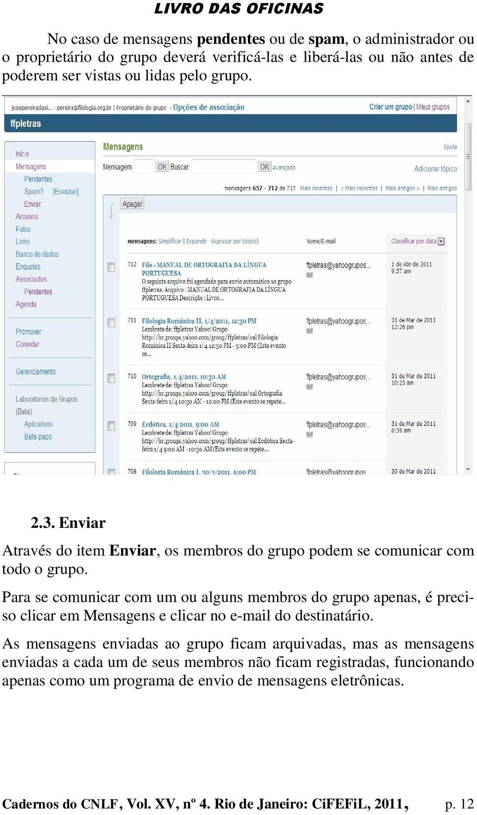 Para se comunicar com um ou alguns membros do grupo apenas, é preciso clicar em Mensagens e clicar no e-mail do destinatário.