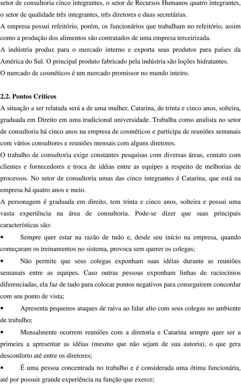 A indústria produz para o mercado interno e exporta seus produtos para países da América do Sul. O principal produto fabricado pela indústria são loções hidratantes.