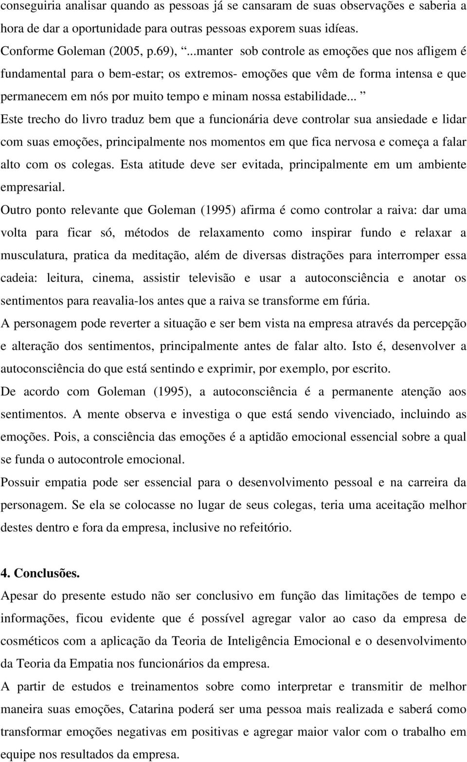 .. Este trecho do livro traduz bem que a funcionária deve controlar sua ansiedade e lidar com suas emoções, principalmente nos momentos em que fica nervosa e começa a falar alto com os colegas.