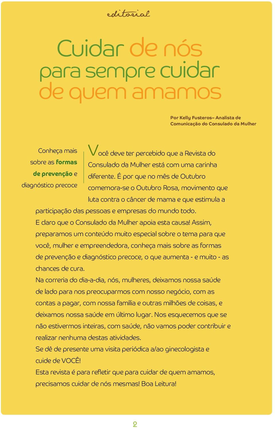 É por que no mês de utubro diagnóstico precoce comemora-se o utubro osa, movimento que luta contra o câncer de mama e que estimula a participação das pessoas e empresas do mundo todo.