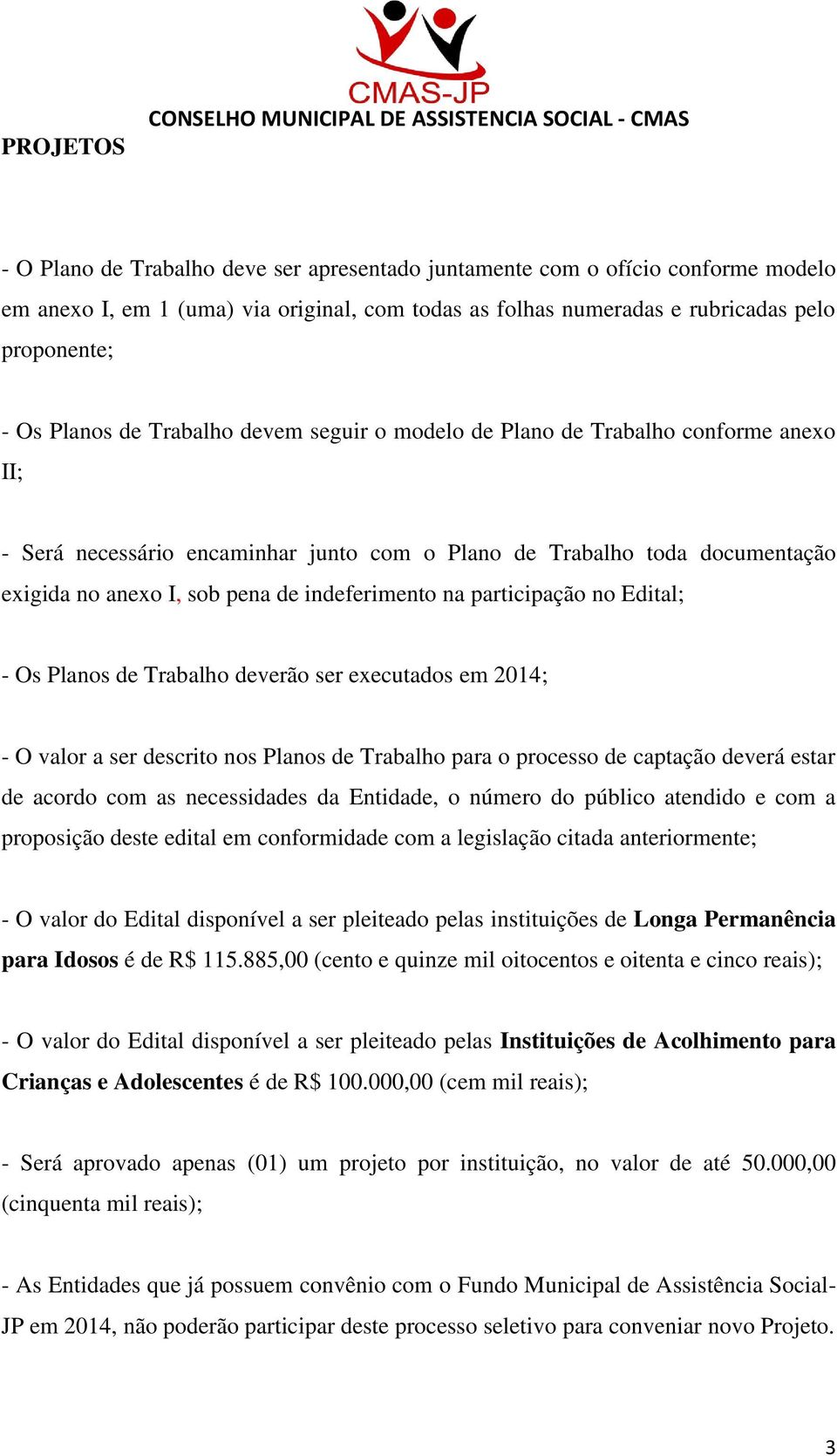 documentação exigida no anexo I, sob pena de indeferimento na participação no Edital; - Os Planos de Trabalho deverão ser executados em 2014; - O valor a ser descrito nos Planos de Trabalho para o