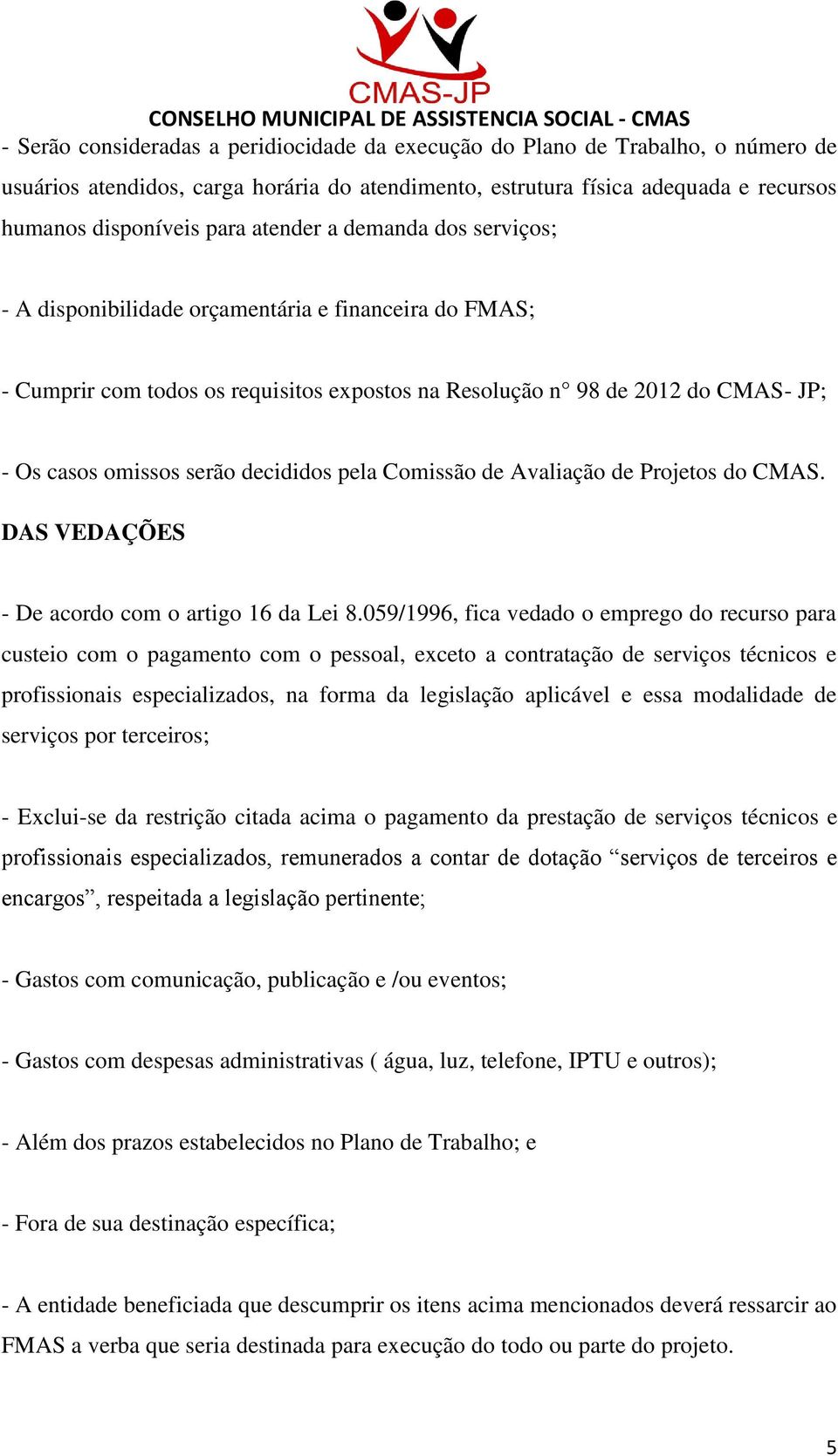 decididos pela Comissão de Avaliação de Projetos do CMAS. DAS VEDAÇÕES - De acordo com o artigo 16 da Lei 8.