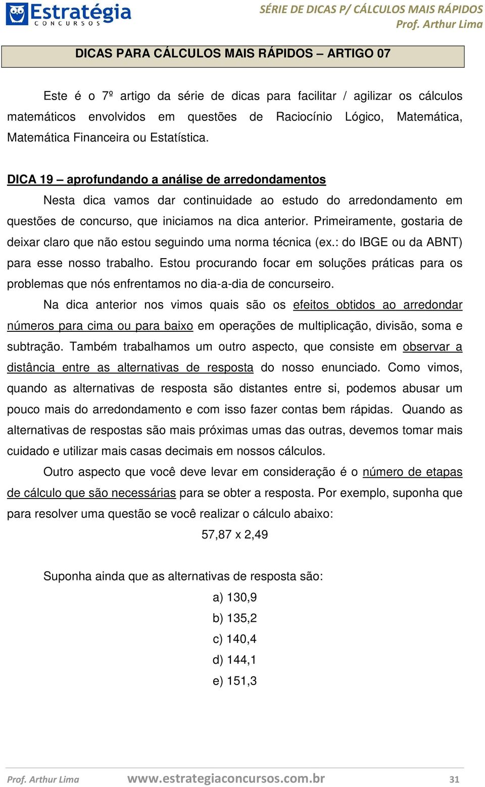 Primeiramente, gostaria de deixar claro que não estou seguindo uma norma técnica (ex.: do IBGE ou da ABNT) para esse nosso trabalho.