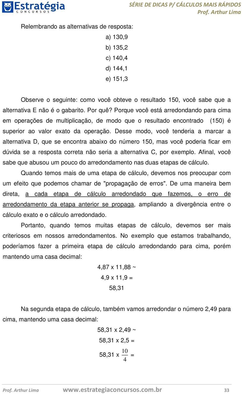 Desse modo, você tenderia a marcar a alternativa D, que se encontra abaixo do número 150, mas você poderia ficar em dúvida se a resposta correta não seria a alternativa C, por exemplo.