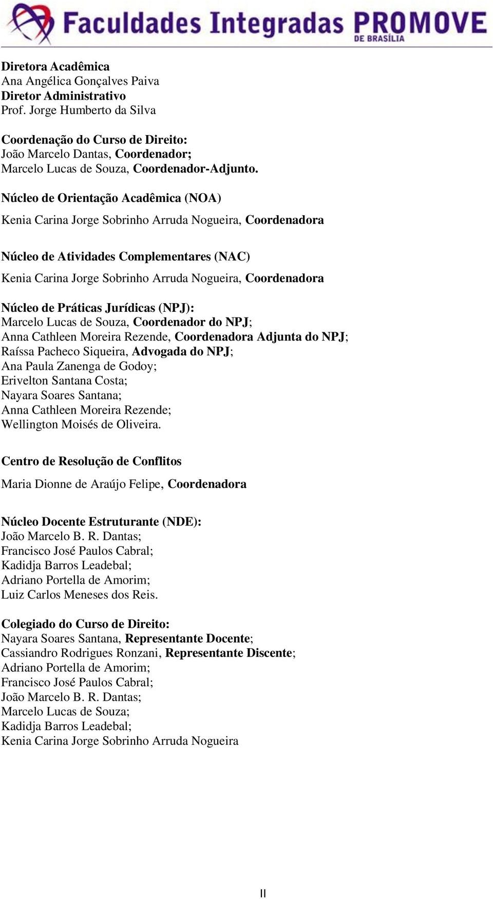 Núcleo de Orientação Acadêmica (NOA) Kenia Carina Jorge Sobrinho Arruda Nogueira, Coordenadora Núcleo de Atividades Complementares (NAC) Kenia Carina Jorge Sobrinho Arruda Nogueira, Coordenadora