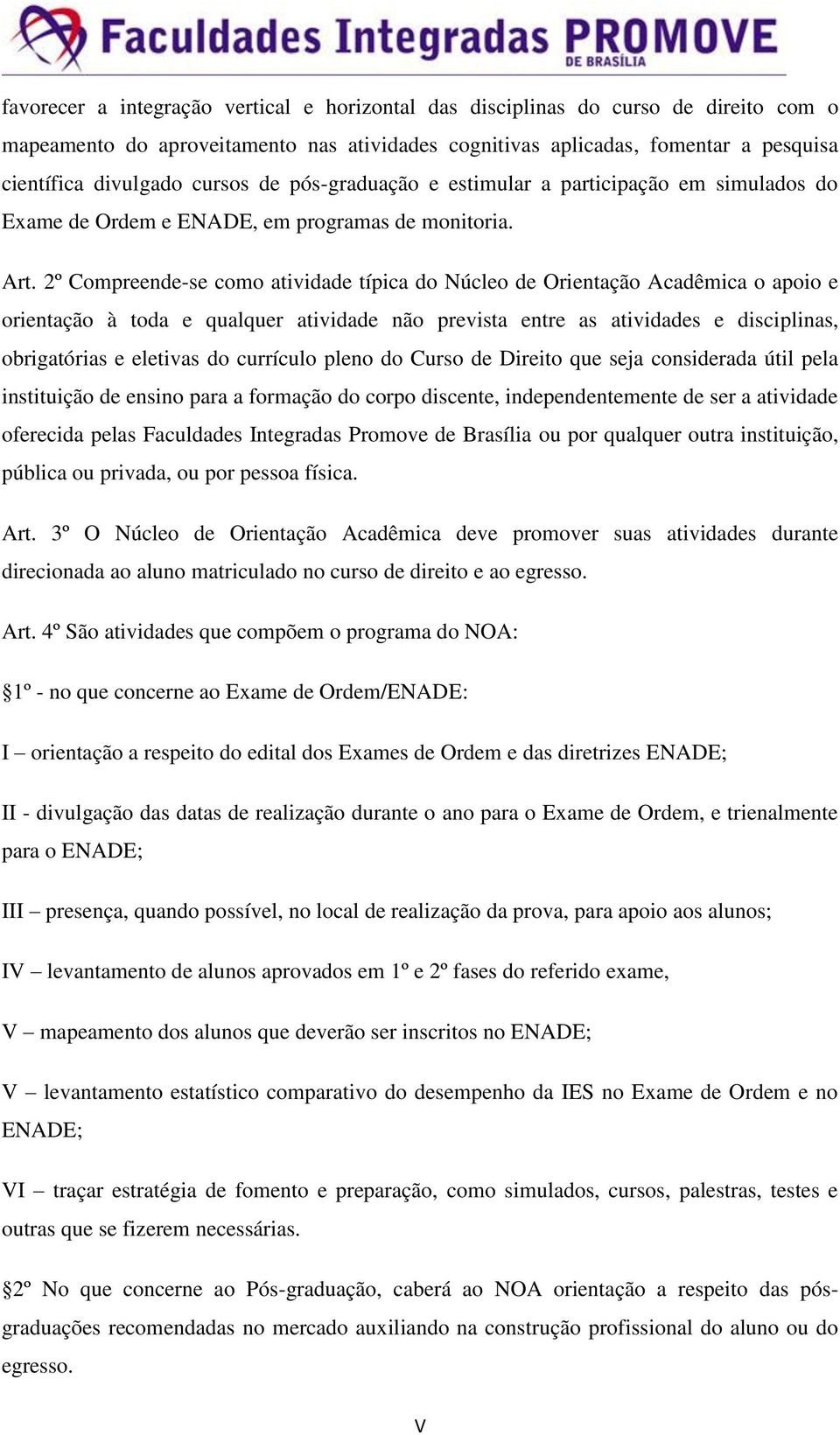 2º Compreende-se como atividade típica do Núcleo de Orientação Acadêmica o apoio e orientação à toda e qualquer atividade não prevista entre as atividades e disciplinas, obrigatórias e eletivas do