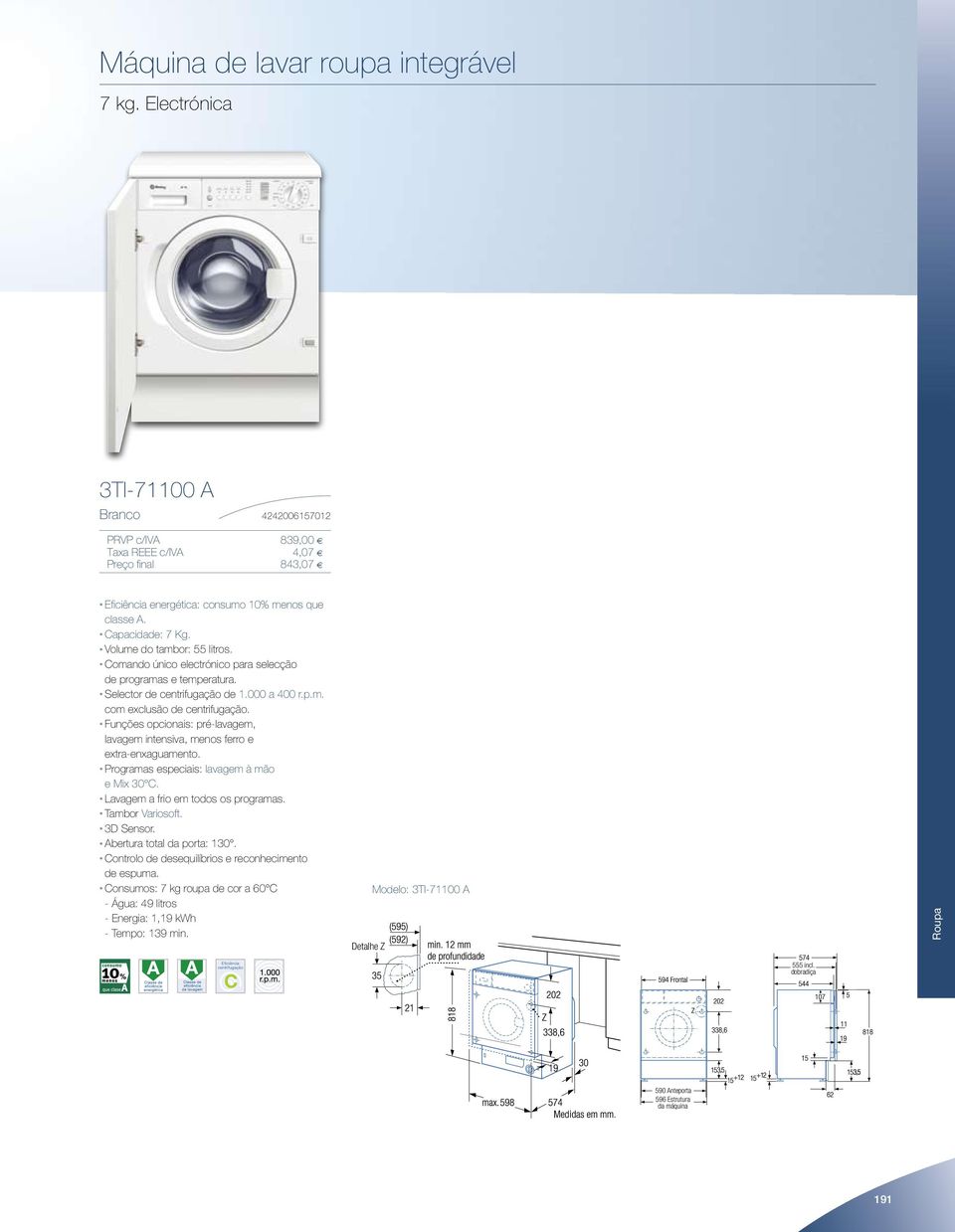 Funções opcionais: pré-lavagem, lavagem intensiva, menos ferro e extra-enxaguamento. Programas especiais: lavagem à mão e Mix 30 C. Lavagem a frio em todos os programas. Tambor Variosoft. 3D Sensor.