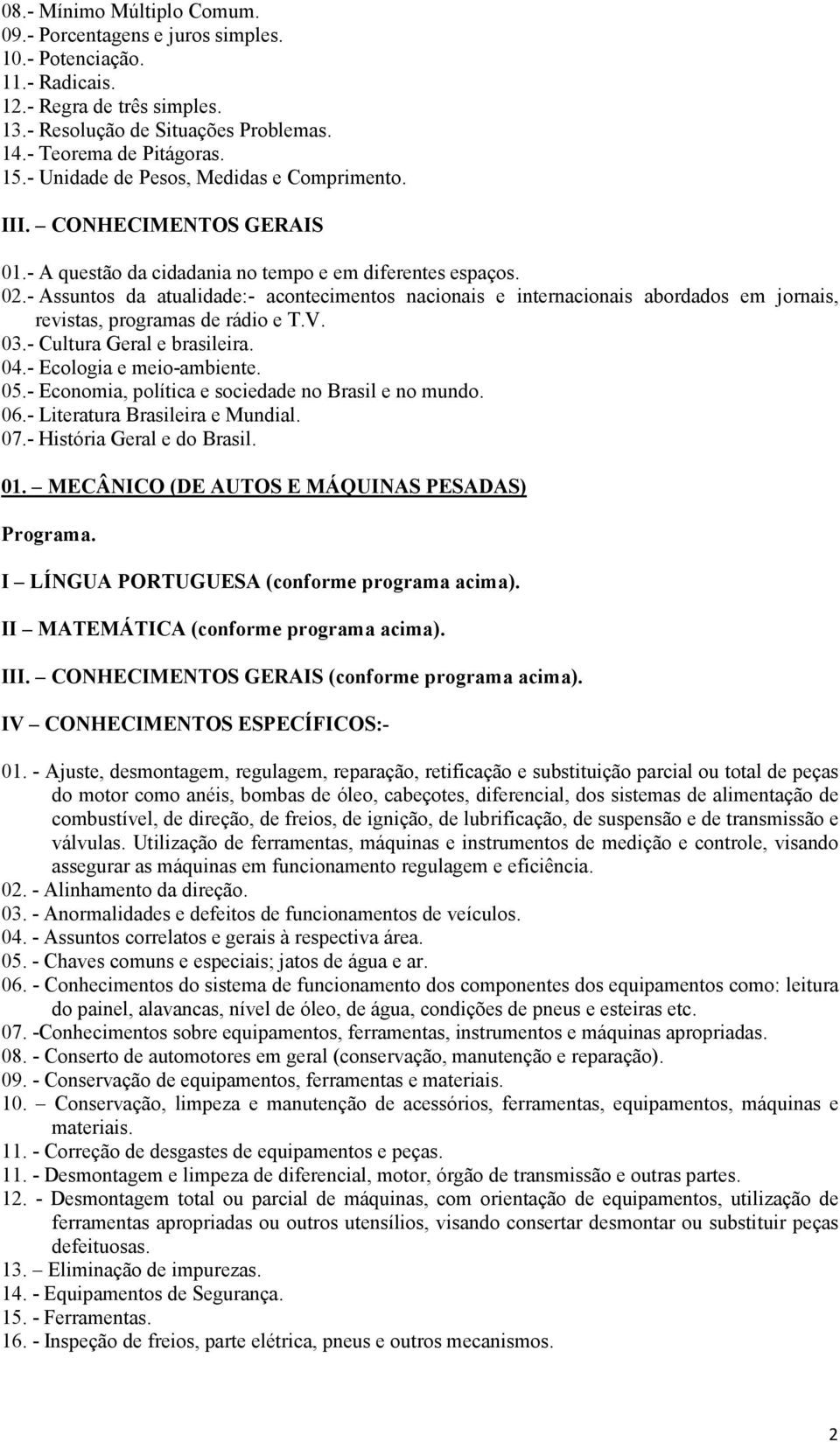 - Assuntos da atualidade:- acontecimentos nacionais e internacionais abordados em jornais, revistas, programas de rádio e T.V. 03.- Cultura Geral e brasileira. 04.- Ecologia e meio-ambiente. 05.