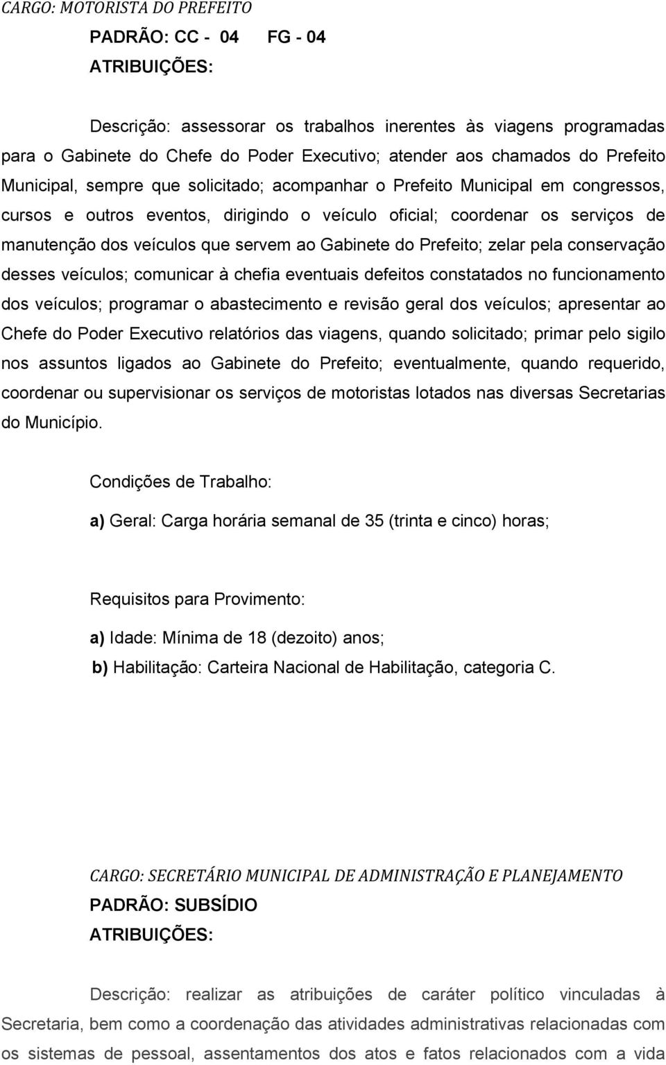 Gabinete do Prefeito; zelar pela conservação desses veículos; comunicar à chefia eventuais defeitos constatados no funcionamento dos veículos; programar o abastecimento e revisão geral dos veículos;