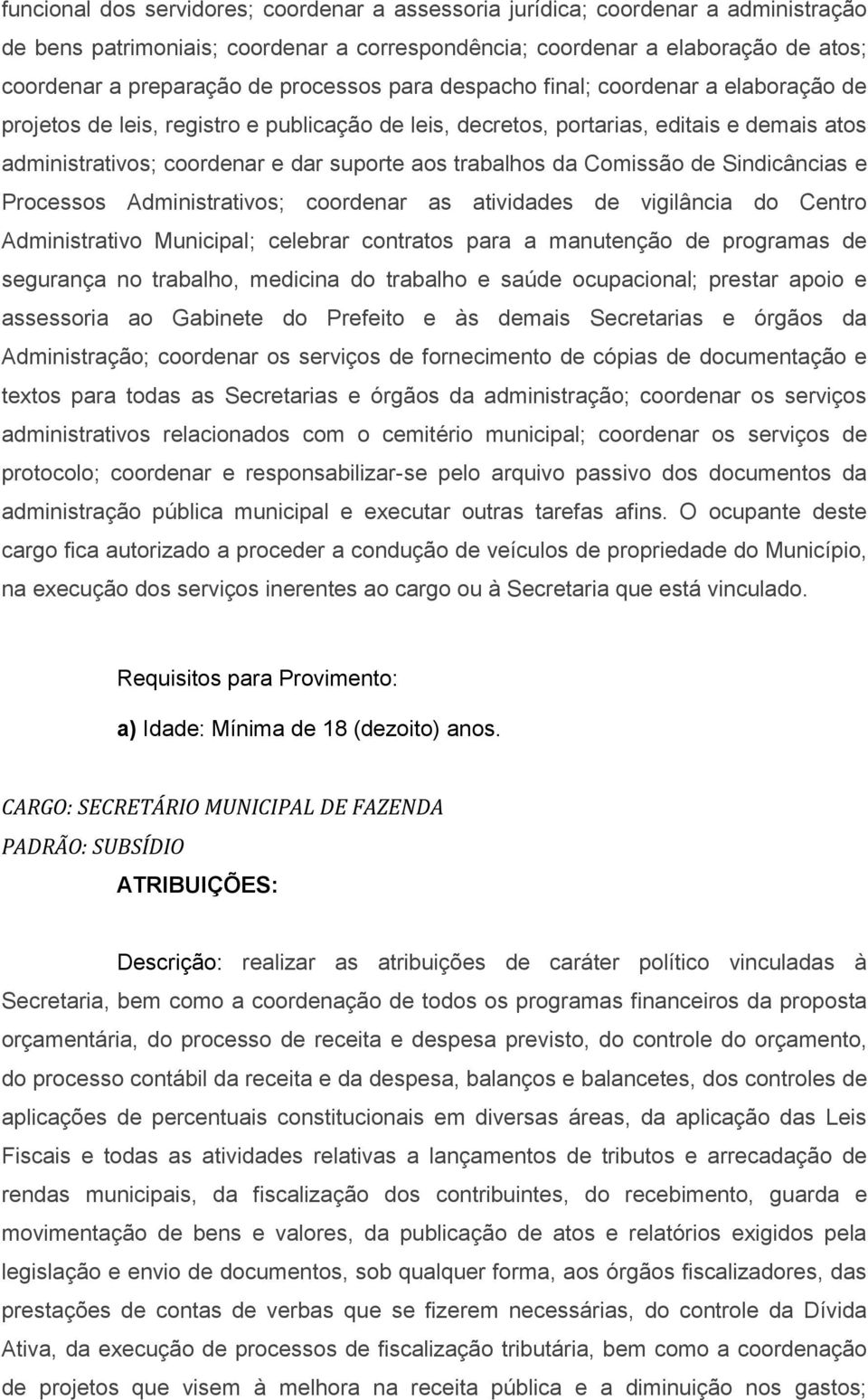 trabalhos da Comissão de Sindicâncias e Processos Administrativos; coordenar as atividades de vigilância do Centro Administrativo Municipal; celebrar contratos para a manutenção de programas de