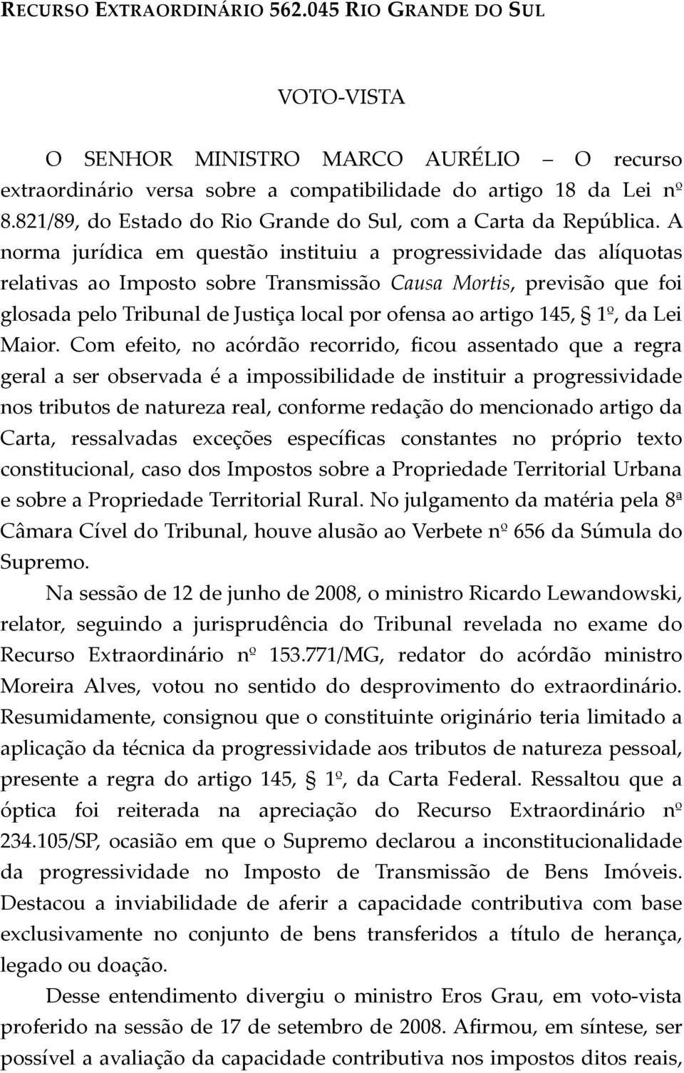 A norma jurídica em questão instituiu a progressividade das alíquotas relativas ao Imposto sobre Transmissão Causa Mortis, previsão que foi glosada pelo Tribunal de Justiça local por ofensa ao artigo