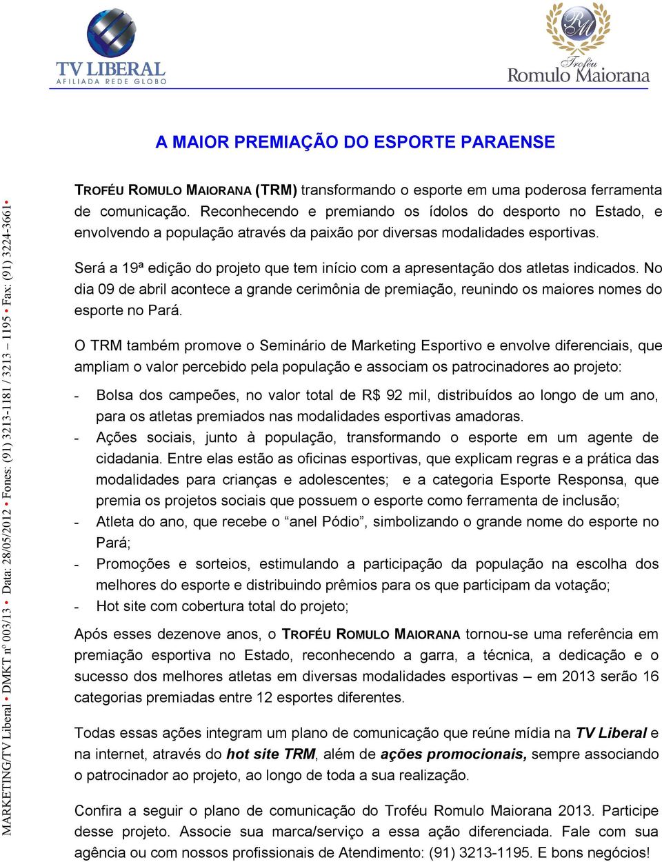 Será a 19ª edição do projeto que tem início com a apresentação dos atletas indicados. No dia 09 de abril acontece a grande cerimônia de premiação, reunindo os maiores nomes do esporte no Pará.