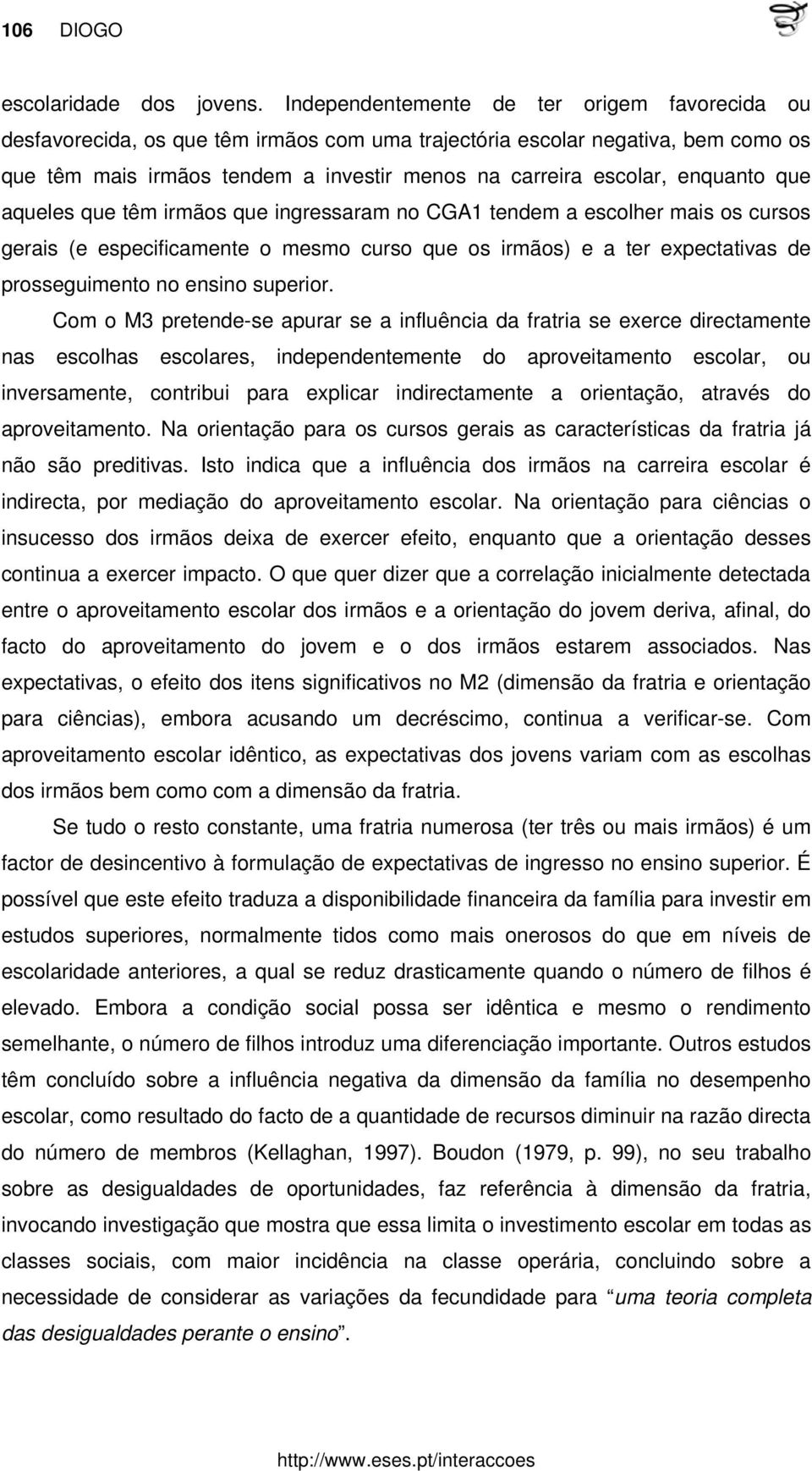 enquanto que aqueles que têm irmãos que ingressaram no CGA1 tendem a escolher mais os cursos gerais (e especificamente o mesmo curso que os irmãos) e a ter expectativas de prosseguimento no ensino