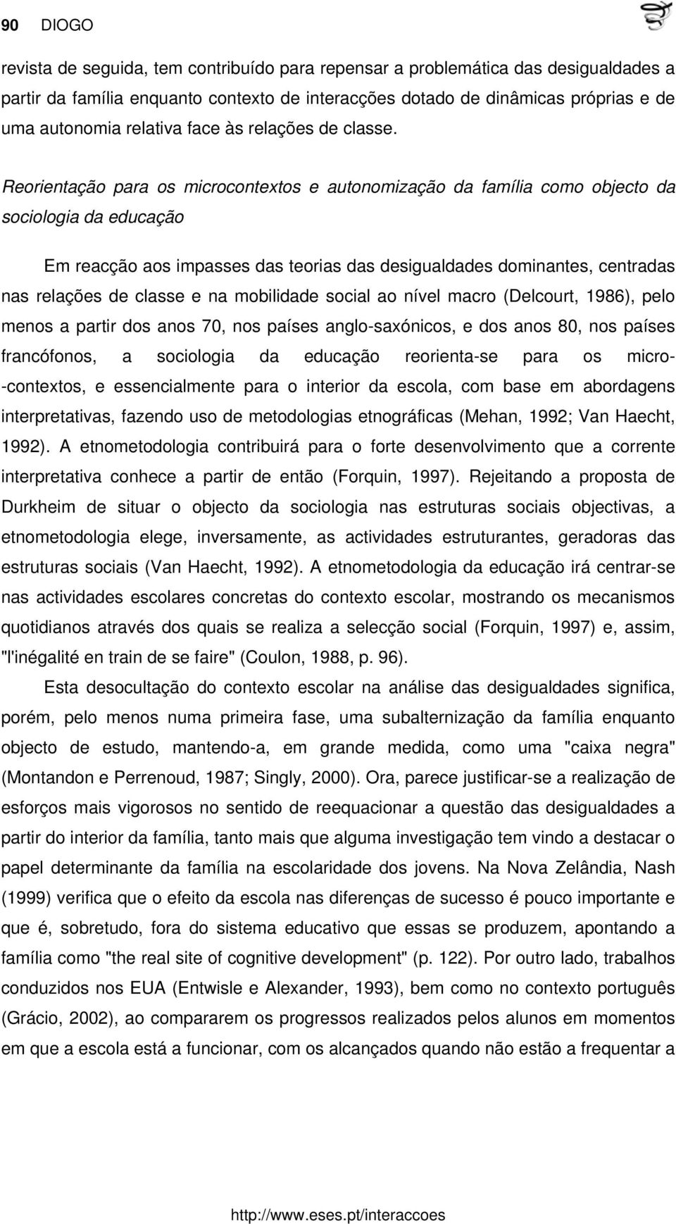 Reorientação para os microcontextos e autonomização da família como objecto da sociologia da educação Em reacção aos impasses das teorias das desigualdades dominantes, centradas nas relações de