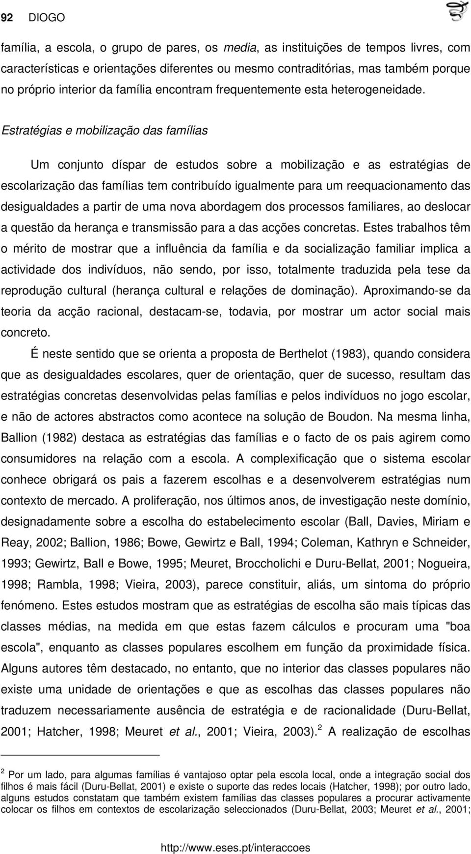 Estratégias e mobilização das famílias Um conjunto díspar de estudos sobre a mobilização e as estratégias de escolarização das famílias tem contribuído igualmente para um reequacionamento das