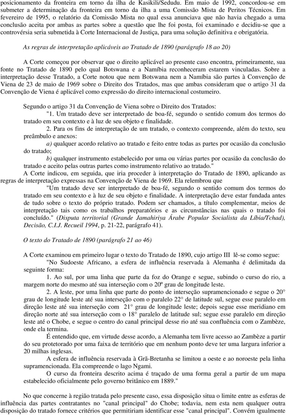 decidiu-se que a controvérsia seria submetida à Corte Internacional de Justiça, para uma solução definitiva e obrigatória.