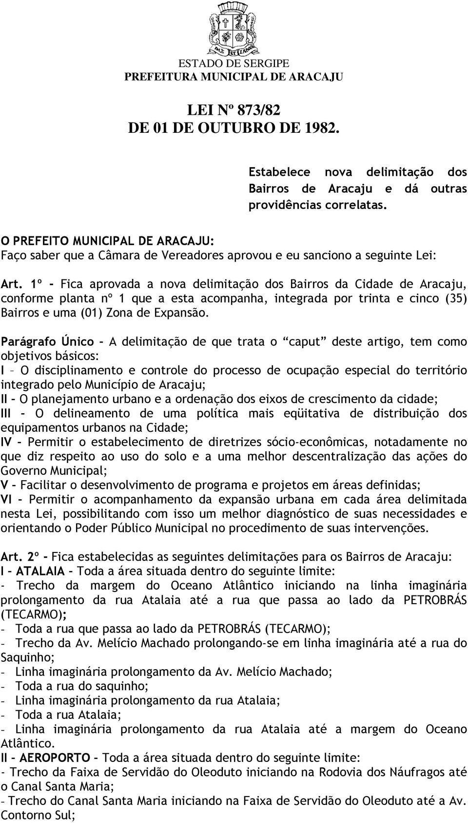 1º - Fica aprovada a nova delimitação dos Bairros da Cidade de Aracaju, conforme planta nº 1 que a esta acompanha, integrada por trinta e cinco (35) Bairros e uma (01) Zona de Expansão.