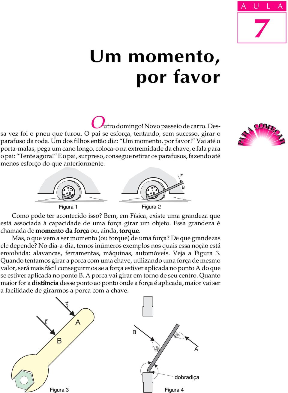 E o pai, surpreso, consegue retirar os parafusos, fazendo até menos esforço do que anteriormente. Figura 1 Figura 2 Como pode ter acontecido isso?