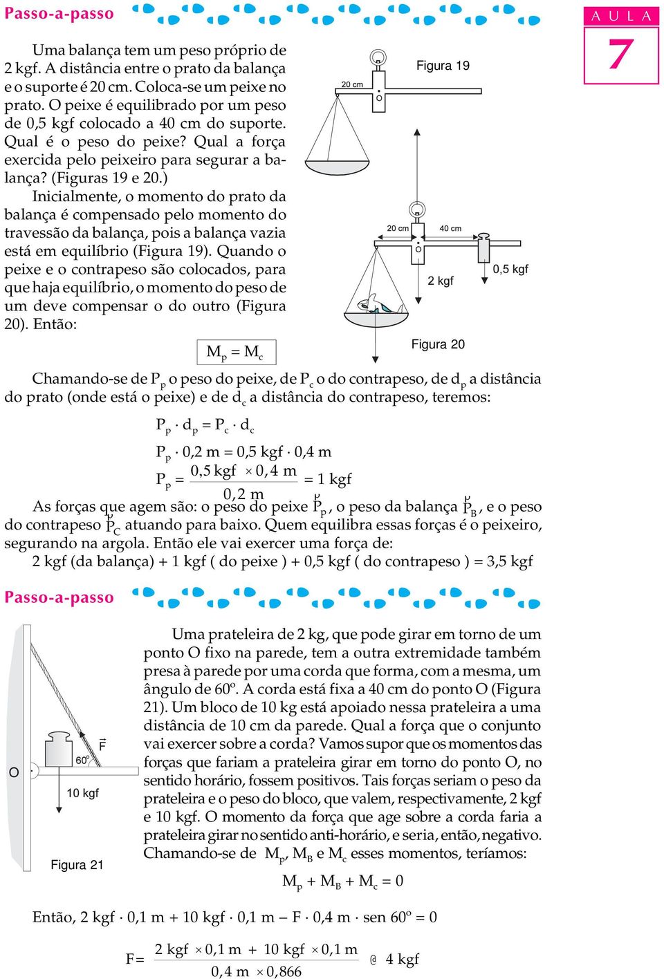 ) Inicialmente, o momento do prato da balança é compensado pelo momento do travessão da balança, pois a balança vazia está em equilíbrio (Figura 19).