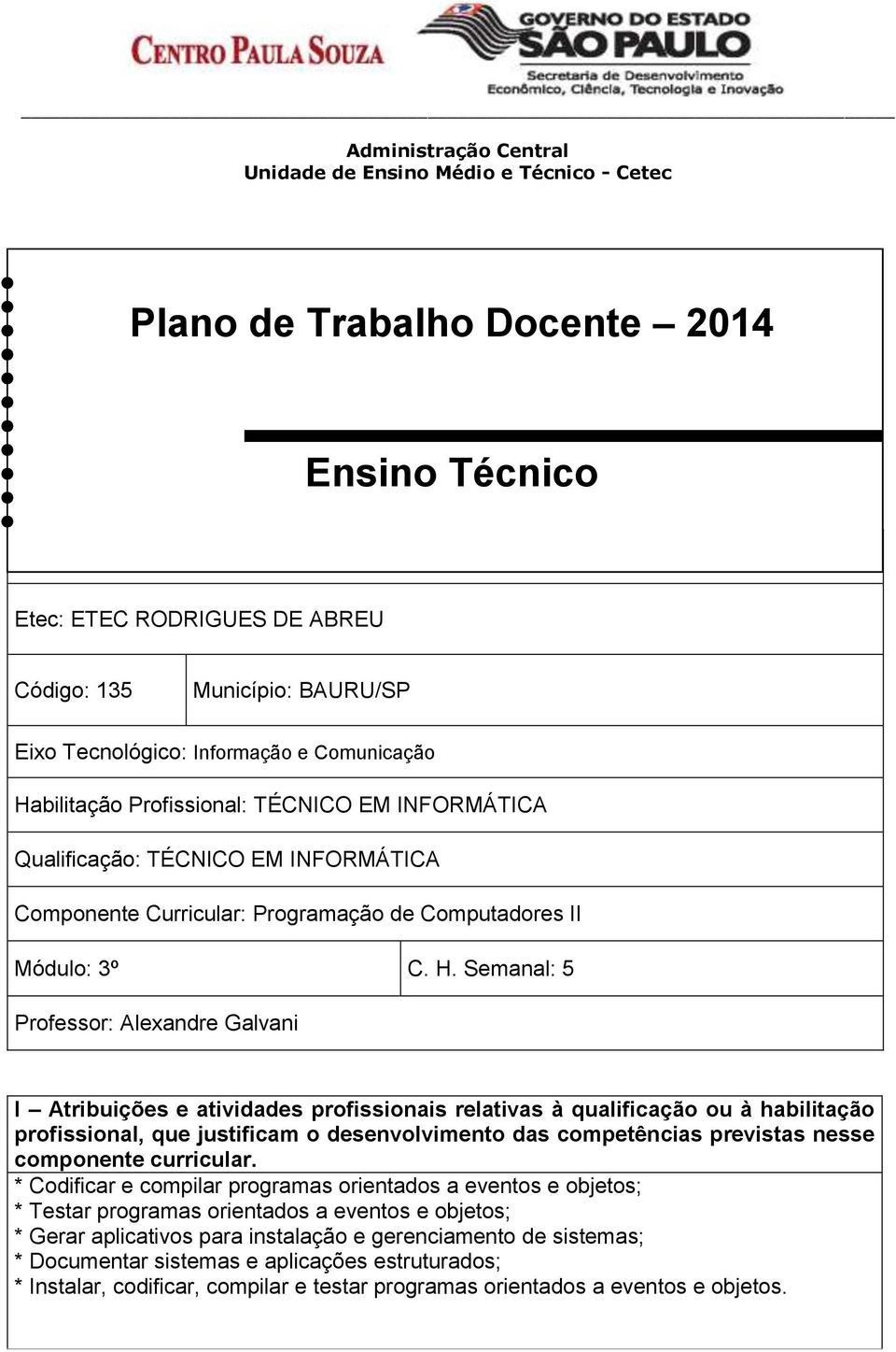 Semanal: 5 Professor: Alexandre Galvani I Atribuições e atividades profissionais relativas à qualificação ou à habilitação profissional, que justificam o desenvolvimento das competências previstas