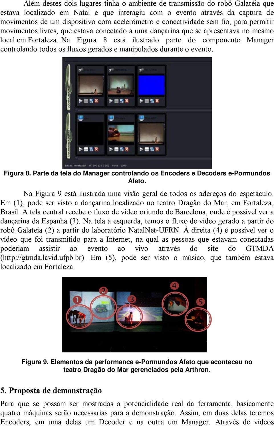 Na Figura 8 está ilustrado parte do componente Manager controlando todos os fluxos gerados e manipulados durante o evento. Figura 8. Parte da tela do Manager controlando os Encoders e Decoders e-pormundos Afeto.