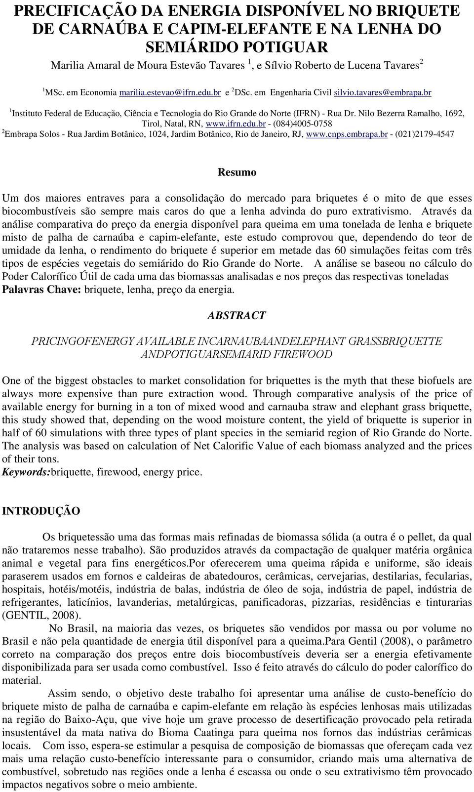 Nilo Bezerra Ramalho, 1692, Tirol, Natal, RN, www.ifrn.edu.br - (084)4005-0758 2 Embrapa Solos - Rua Jardim Botânico, 1024, Jardim Botânico, Rio de Janeiro, RJ, www.cnps.embrapa.