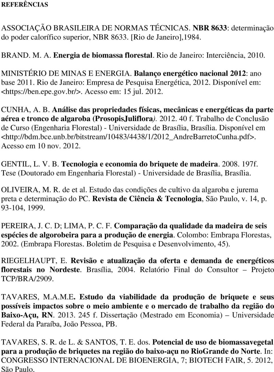 epe.gov.br/>. Acesso em: 15 jul. 2012. CUNHA, A. B. Análise das propriedades físicas, mecânicas e energéticas da parte aérea e tronco de algaroba (ProsopisJuliflora). 2012. 40 f.