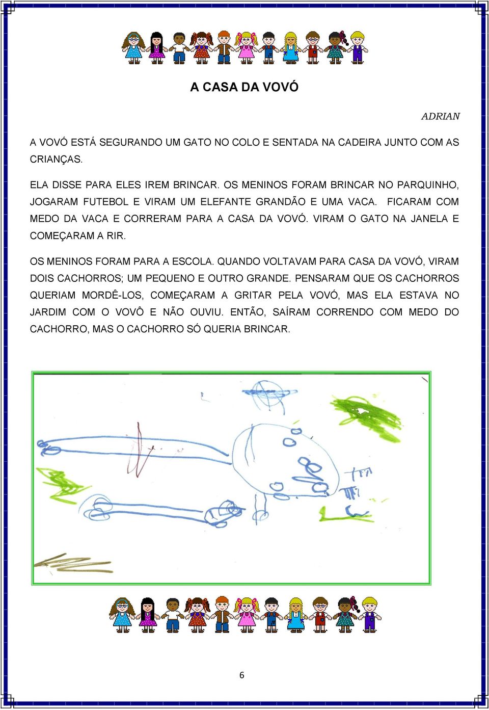 VIRAM O GATO NA JANELA E COMEÇARAM A RIR. OS MENINOS FORAM PARA A ESCOLA. QUANDO VOLTAVAM PARA CASA DA VOVÓ, VIRAM DOIS CACHORROS; UM PEQUENO E OUTRO GRANDE.