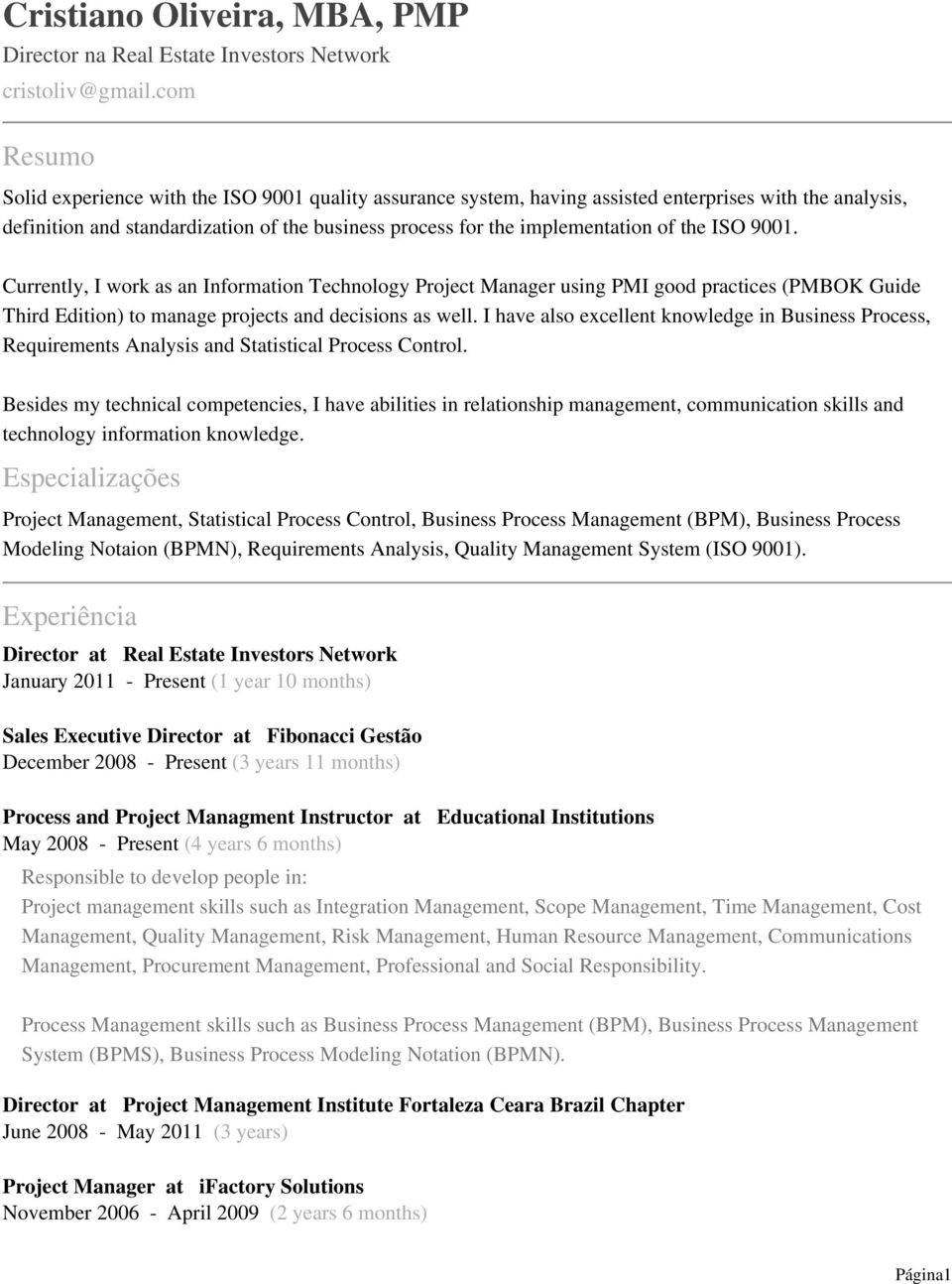 the ISO 9001. Currently, I work as an Information Technology Project Manager using PMI good practices (PMBOK Guide Third Edition) to manage projects and decisions as well.