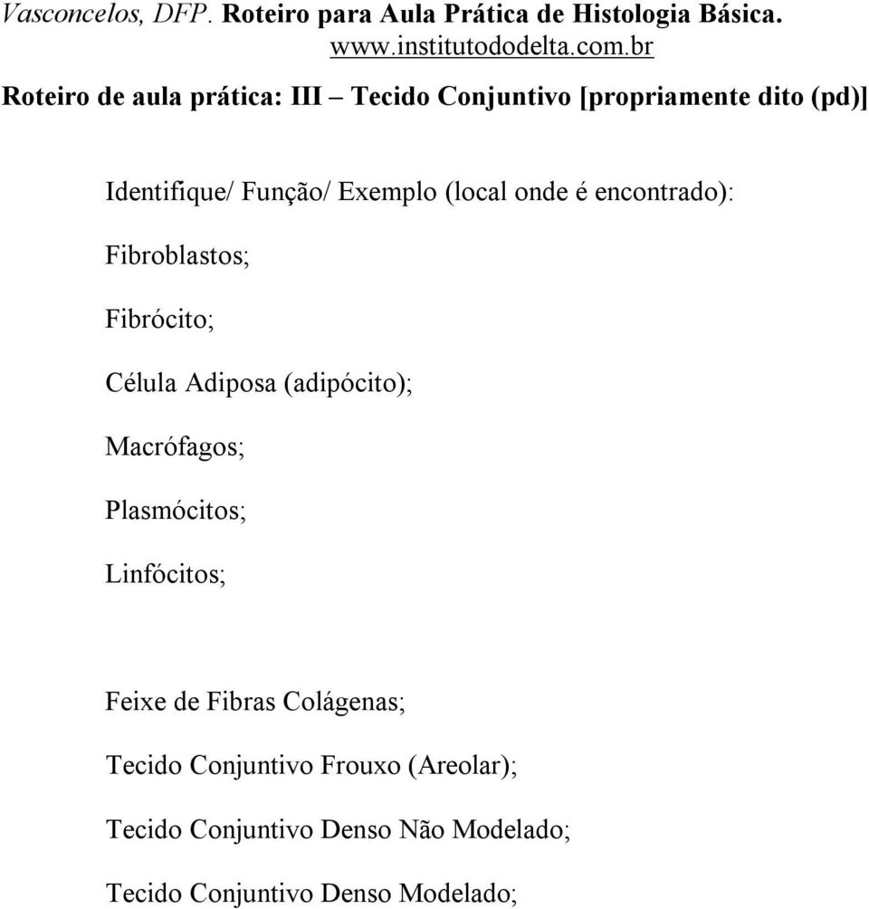 (adipócito); Macrófagos; Plasmócitos; Linfócitos; Feixe de Fibras Colágenas; Tecido