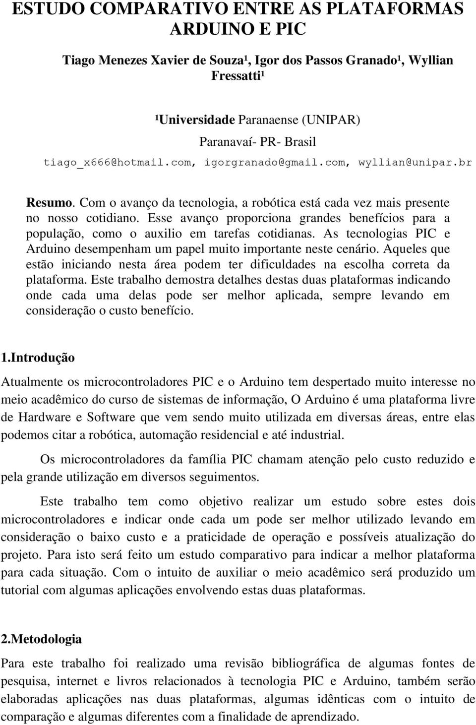 Esse avanço proporciona grandes benefícios para a população, como o auxilio em tarefas cotidianas. As tecnologias PIC e Arduino desempenham um papel muito importante neste cenário.