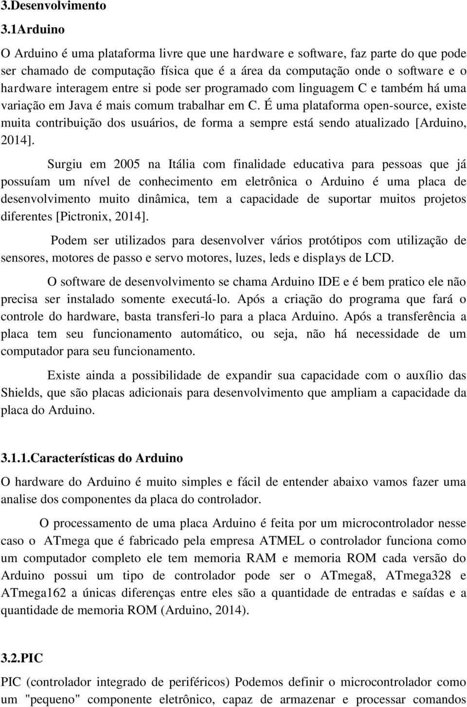 si pode ser programado com linguagem C e também há uma variação em Java é mais comum trabalhar em C.