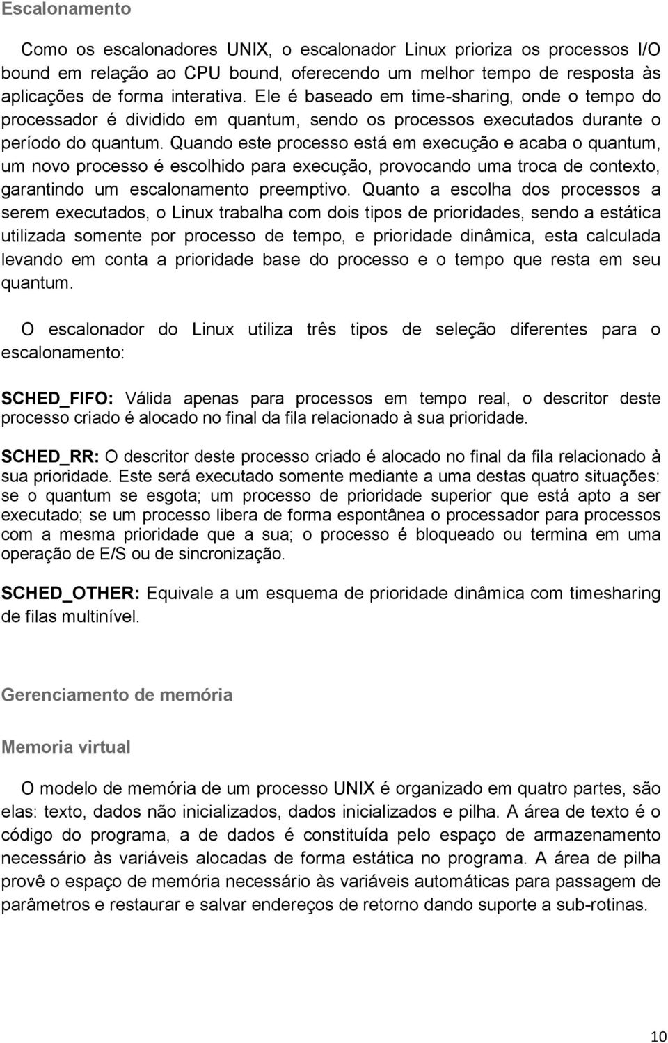 Quando este processo está em execução e acaba o quantum, um novo processo é escolhido para execução, provocando uma troca de contexto, garantindo um escalonamento preemptivo.