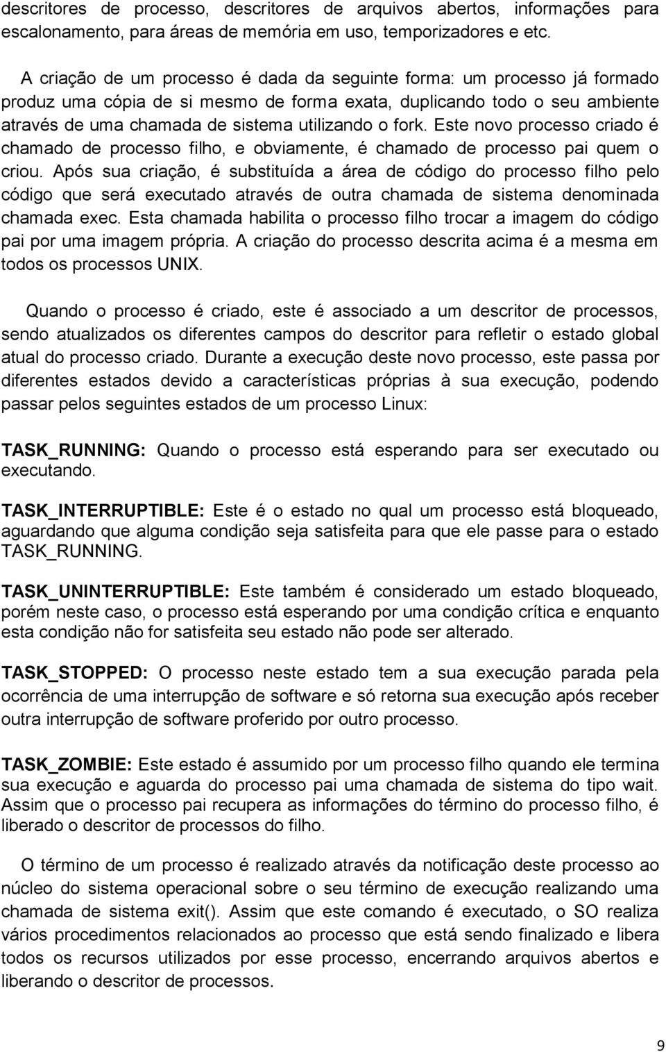 fork. Este novo processo criado é chamado de processo filho, e obviamente, é chamado de processo pai quem o criou.