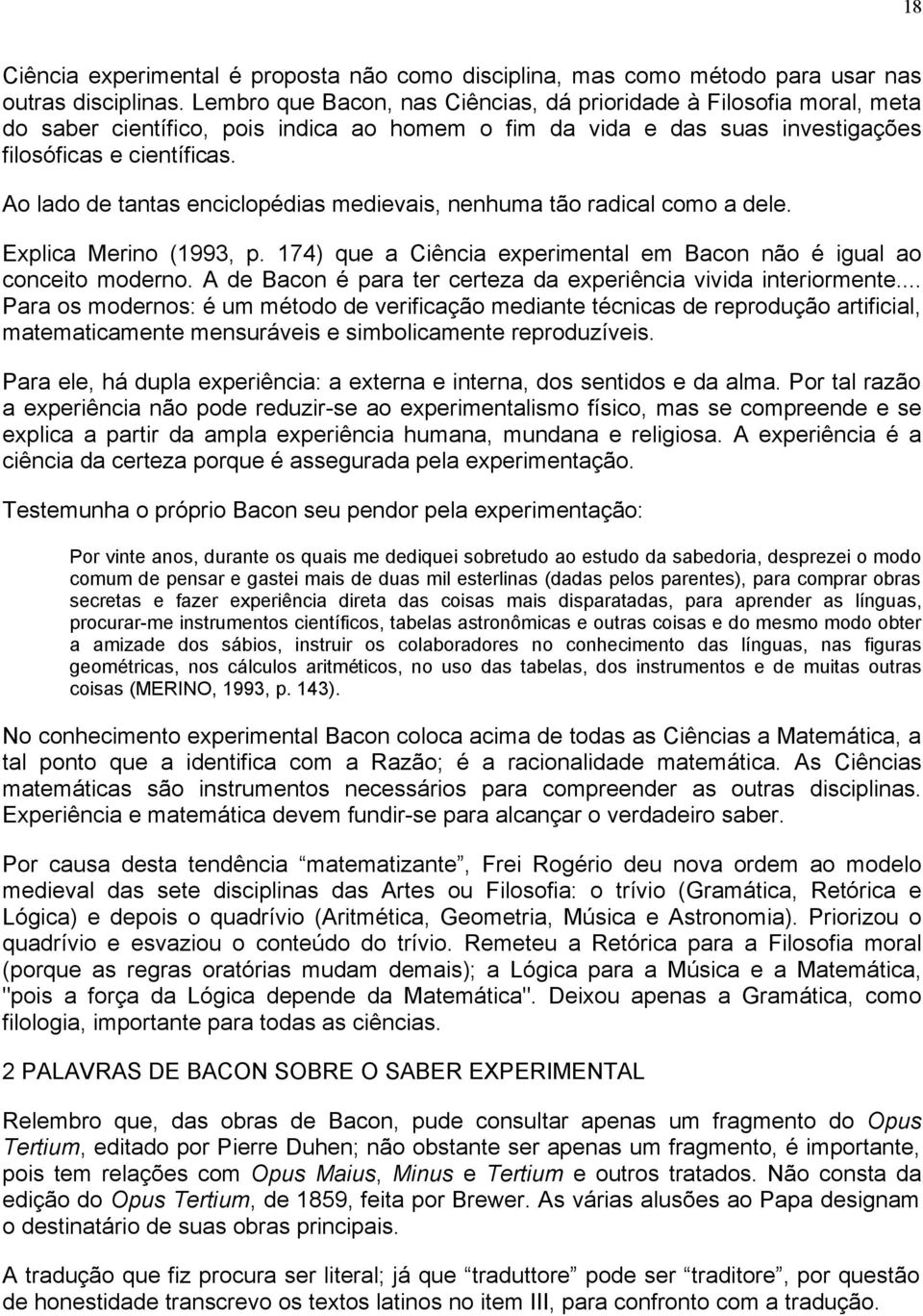 Ao lado de tantas enciclopédias medievais, nenhuma tão radical como a dele. Explica Merino (1993, p. 174) que a Ciência experimental em Bacon não é igual ao conceito moderno.