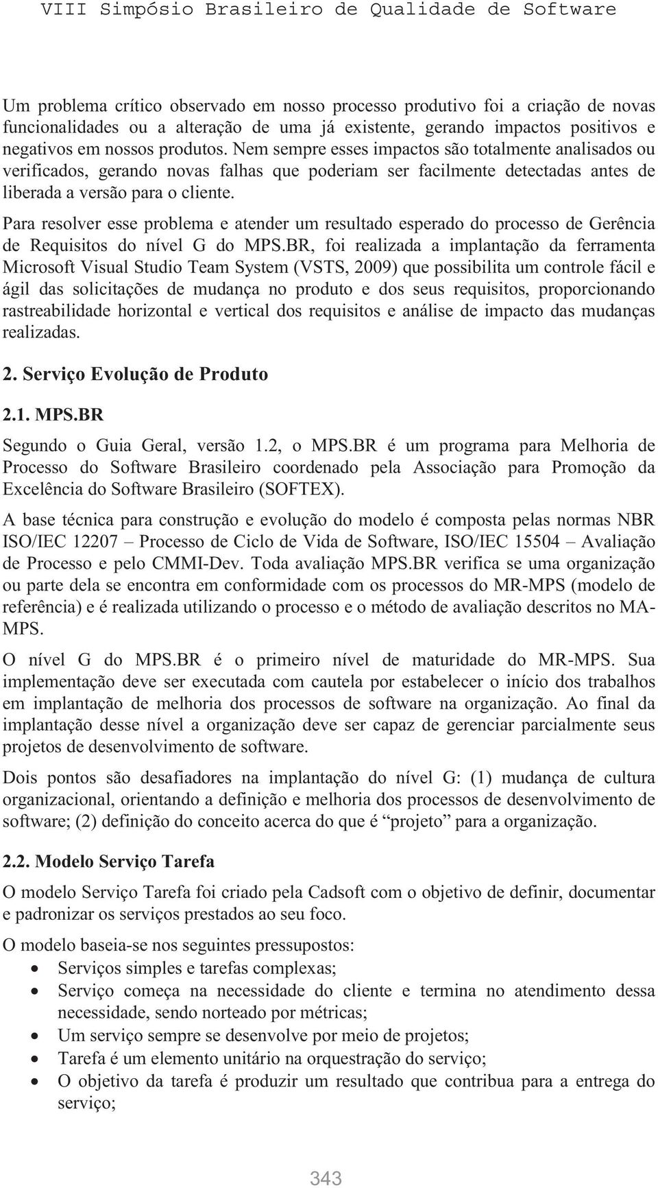 Para resolver esse problema e atender um resultado esperado do processo de Gerência de Requisitos do nível G do MPS.