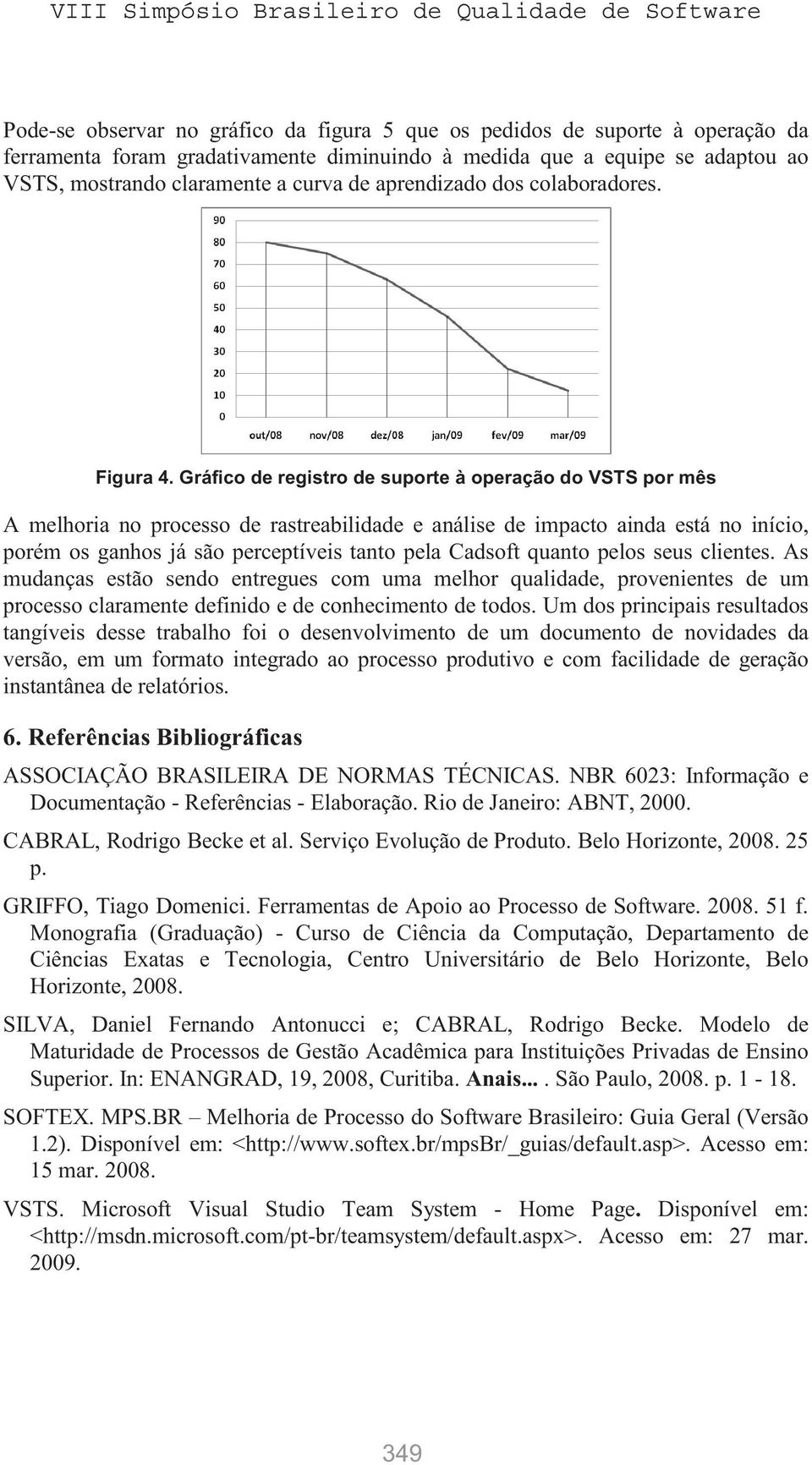 Gráfico de registro de suporte à operação do VSTS por mês A melhoria no processo de rastreabilidade e análise de impacto ainda está no início, porém os ganhos já são perceptíveis tanto pela Cadsoft