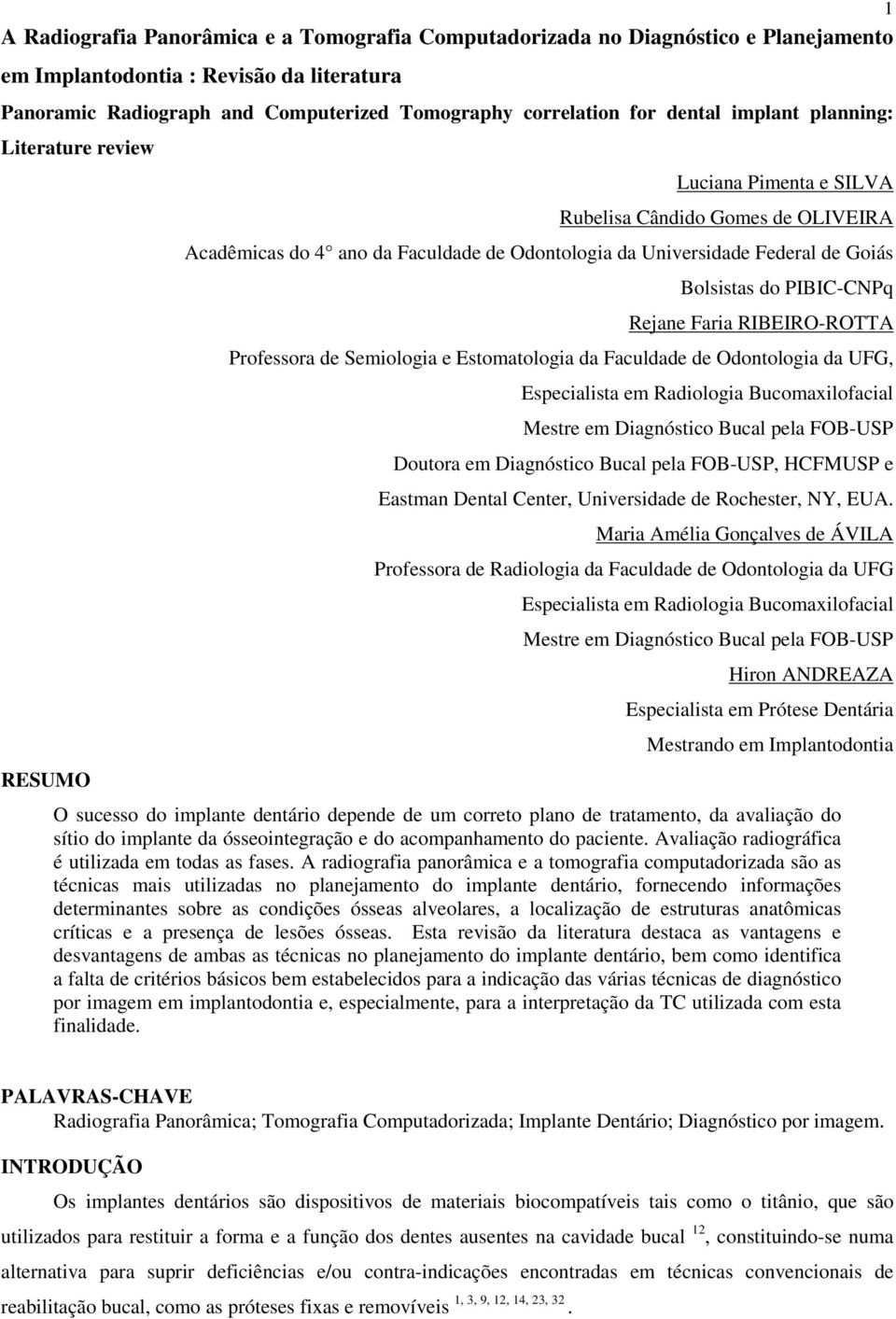 do PIBIC-CNPq Rejane Faria RIBEIRO-ROTTA Professora de Semiologia e Estomatologia da Faculdade de Odontologia da UFG, Especialista em Radiologia Bucomaxilofacial Mestre em Diagnóstico Bucal pela