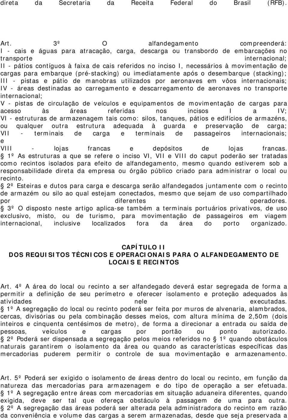 I, necessários à movimentação de cargas para embarque (pré-stacking) ou imediatamente após o desembarque (stacking); III - pistas e pátio de manobras utilizados por aeronaves em vôos internacionais;