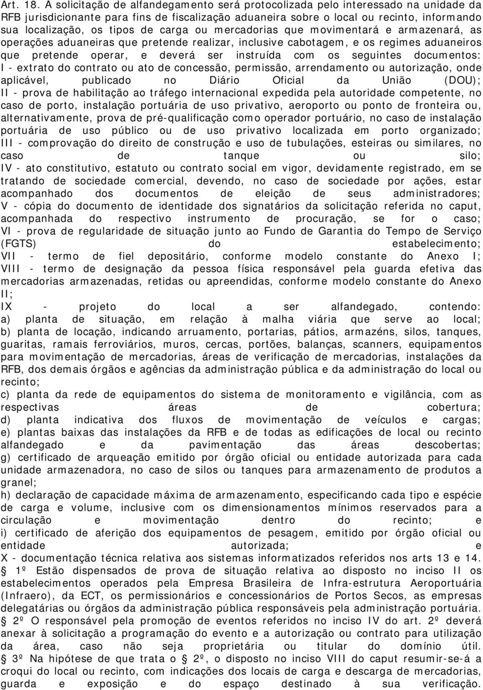 tipos de carga ou mercadorias que movimentará e armazenará, as operações aduaneiras que pretende realizar, inclusive cabotagem, e os regimes aduaneiros que pretende operar, e deverá ser instruída com