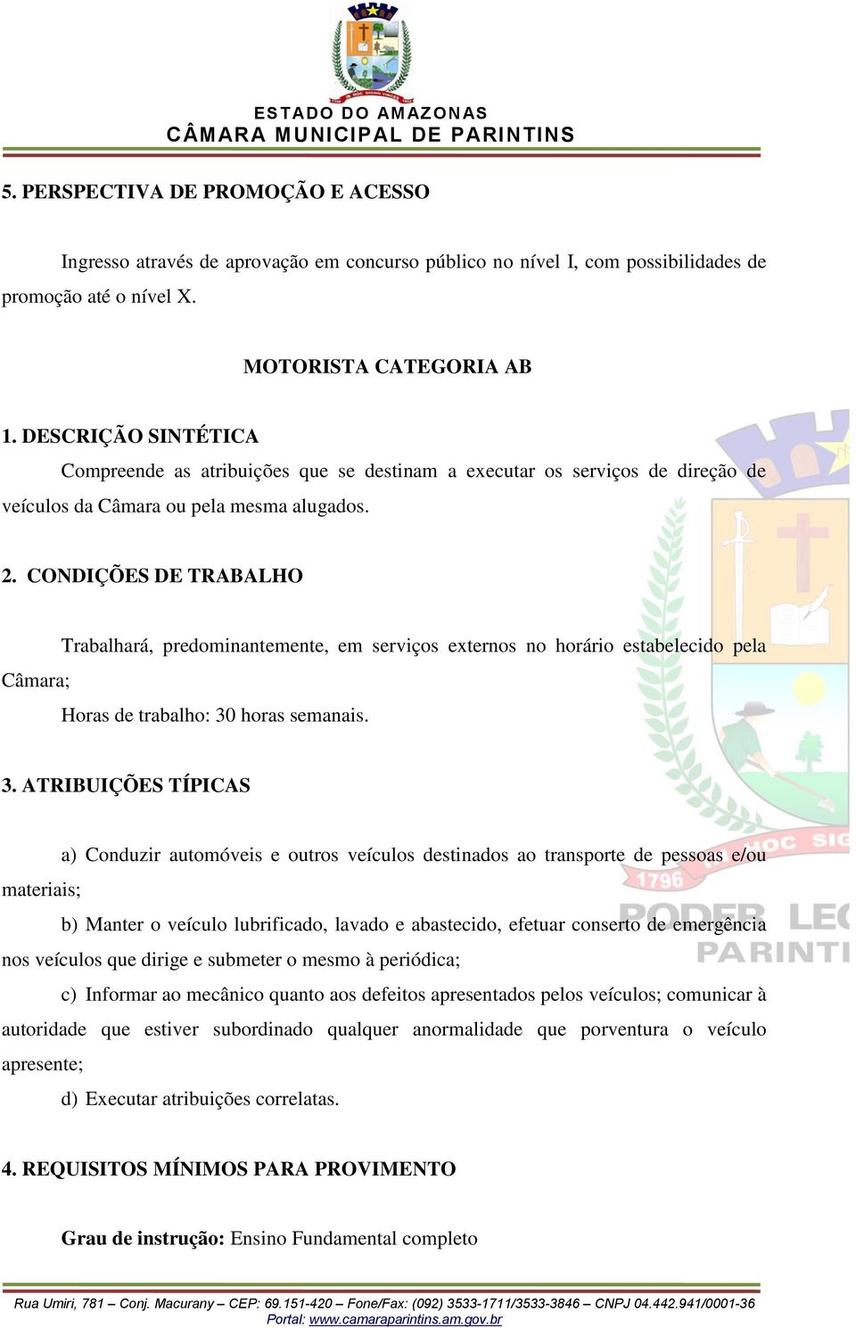 Câmara; Trabalhará, predominantemente, em serviços externos no horário estabelecido pela Horas de trabalho: 30 horas semanais.