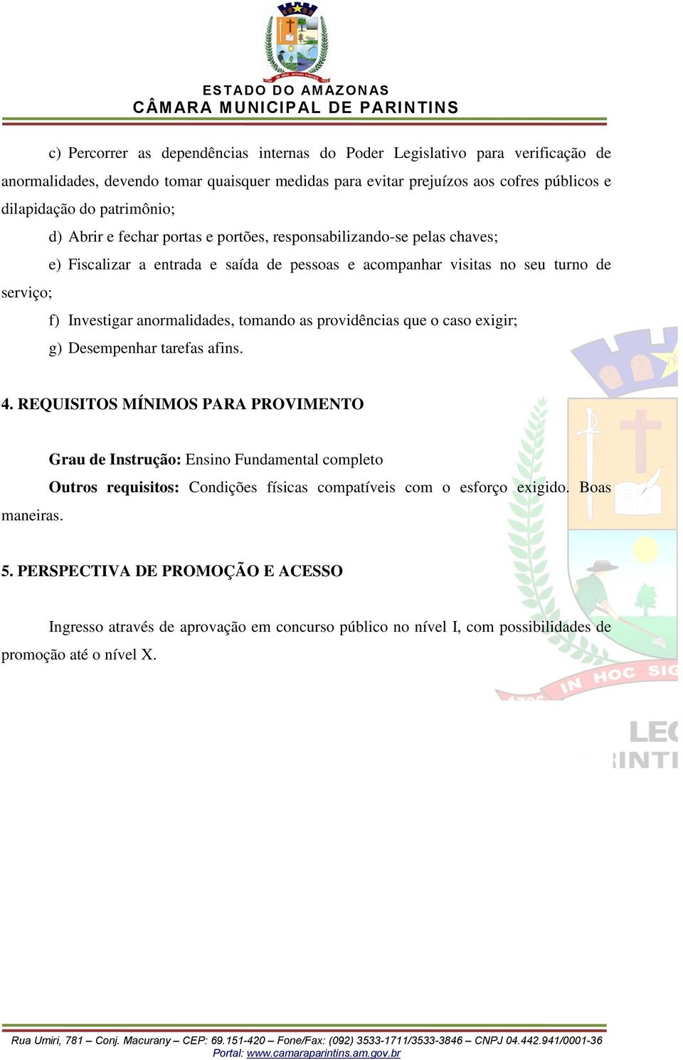 Investigar anormalidades, tomando as providências que o caso exigir; g) Desempenhar tarefas afins. maneiras.