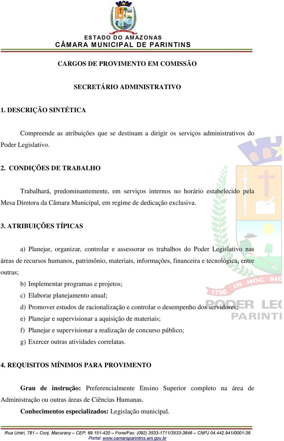 a) Planejar, organizar, controlar e assessorar os trabalhos do Poder Legislativo nas áreas de recursos humanos, patrimônio, materiais, informações, financeira e tecnológica, entre outras; b)