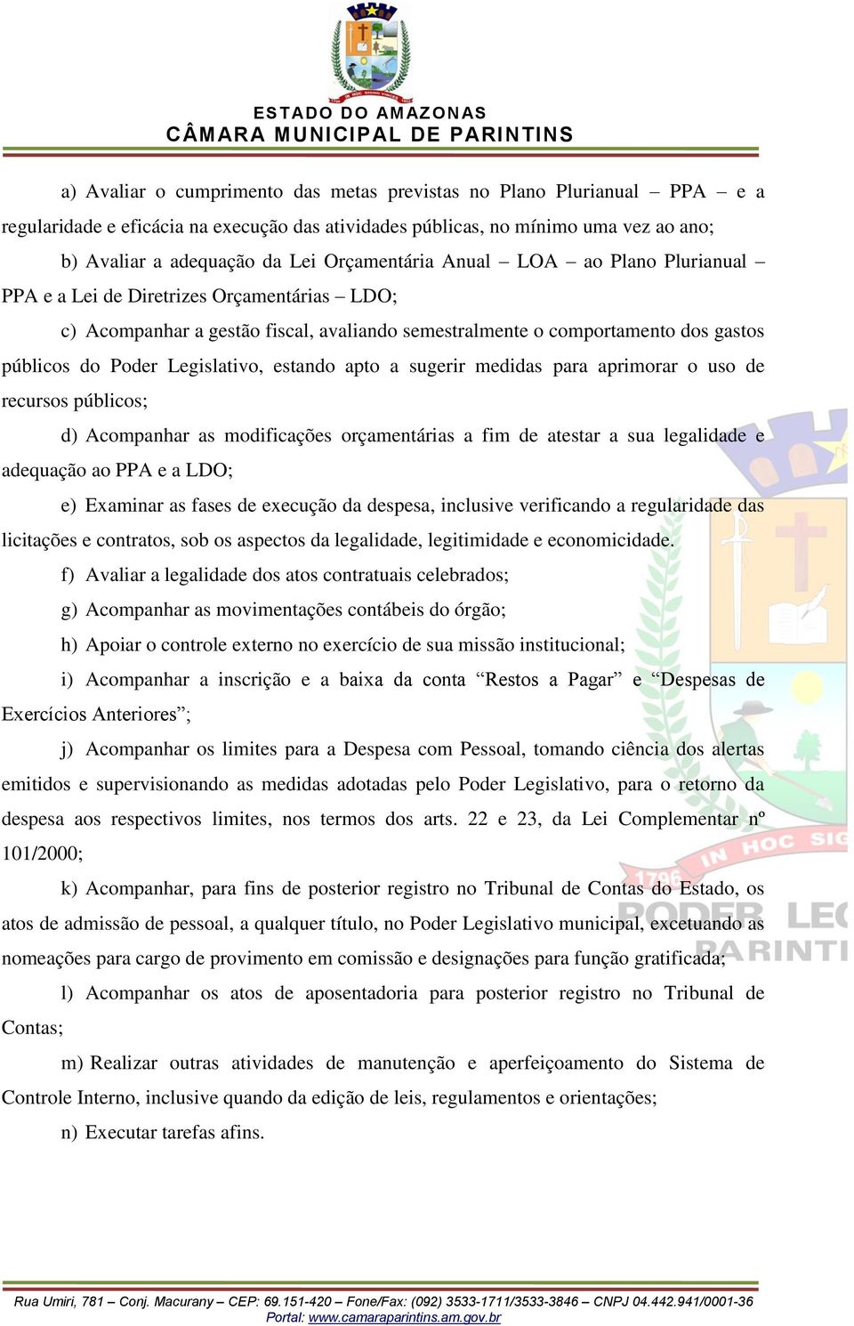 Legislativo, estando apto a sugerir medidas para aprimorar o uso de recursos públicos; d) Acompanhar as modificações orçamentárias a fim de atestar a sua legalidade e adequação ao PPA e a LDO; e)