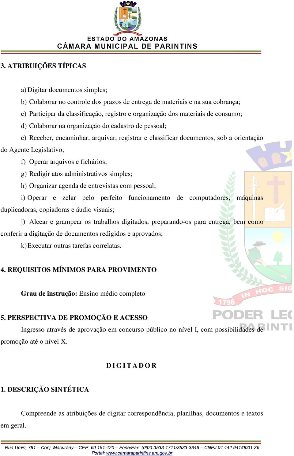 Redigir atos administrativos simples; h) Organizar agenda de entrevistas com pessoal; i) Operar e zelar pelo perfeito funcionamento de computadores, máquinas duplicadoras, copiadoras e áudio visuais;