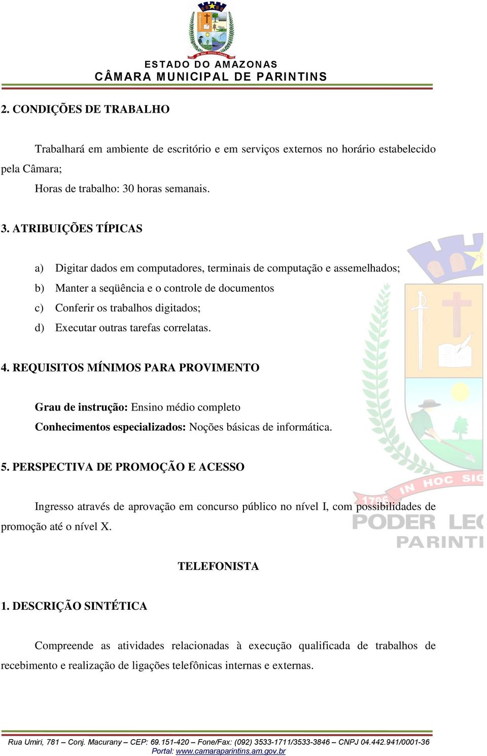 tarefas correlatas. Grau de instrução: Ensino médio completo Conhecimentos especializados: Noções básicas de informática. 5.